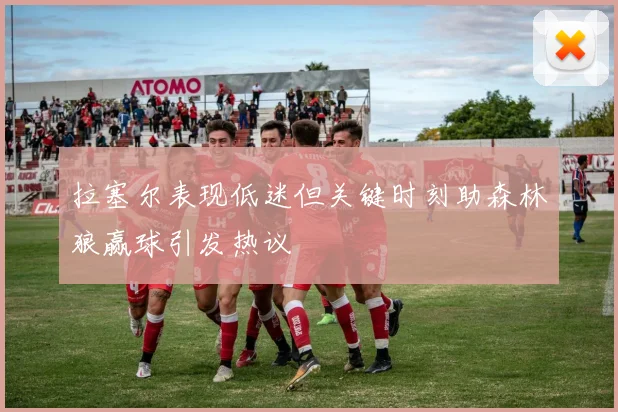拉塞尔表现低迷但关键时刻助森林狼赢球引发热议